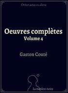 Couverture du livre « Oeuvres complètes t.4 » de Gaston Coute aux éditions Matiere Noire