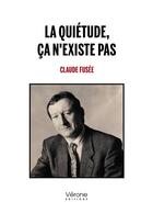 Couverture du livre « La quiétude, ça n'existe pas » de Claude Fusee aux éditions Verone