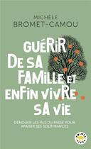 Couverture du livre « Guérir de sa famille et enfin vivre sa vie : Dénouer les fils du passé pour apaiser ses souffrances » de Michèle Bromet-Camou aux éditions Points