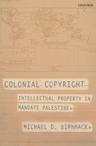 Couverture du livre « Colonial Copyright: Intellectual Property in Mandate Palestine » de Birnhack Michael D aux éditions Oup Oxford