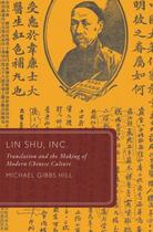 Couverture du livre « Lin Shu, Inc.: Translation and the Making of Modern Chinese Culture » de Hill Michael Gibbs aux éditions Oxford University Press Usa