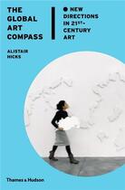 Couverture du livre « The global art compass new directions in 21st-century art » de Hicks aux éditions Thames & Hudson