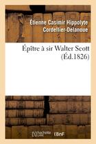 Couverture du livre « Epitre a sir walter scott » de Cordellier-Delanoue aux éditions Hachette Bnf