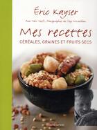 Couverture du livre « Mes recettes ; céréales, graines et fruits secs » de Eric Kayser aux éditions Flammarion