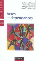 Couverture du livre « Actes et dépendances » de Catherine Chabert et Philippe Jeammet et Andre Ciavaldini et Sandra Schenckery aux éditions Dunod