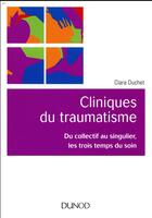 Couverture du livre « Cliniques du traumatisme ; du collectif au singulier, les trois temps du soin » de Clara Duchet aux éditions Dunod
