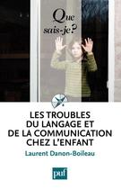 Couverture du livre « Les troubles du langage et de la communication chez l'enfant (3e édition) » de Laurent Danon-Boileau aux éditions Que Sais-je ?