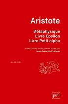 Couverture du livre « Métaphysique ; livre epsilon ; livre petit alpha » de Aristote aux éditions Puf