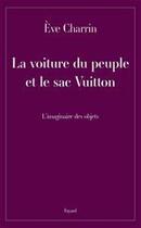 Couverture du livre « La voiture du peuple et le sac Vuitton ; l'imaginaire des objets » de Eve Charrin aux éditions Fayard