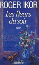 Couverture du livre « Les fleurs du soir » de Roger Ikor aux éditions Albin Michel