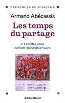 Couverture du livre « Les temps du partage t. 2 ; les fêtes juives de roch hachana a pourim » de Armand Abecassis aux éditions Albin Michel