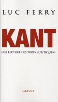 Couverture du livre « Kant ; une lecture des trois critiques » de Luc Ferry aux éditions Grasset