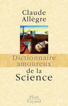 Couverture du livre « Dictionnaire amoureux ; de la science » de Claude Allègre aux éditions Plon