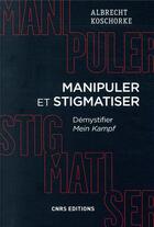 Couverture du livre « Manipuler et stigmatiser ; démystifier Mein Kampf » de Albert Koschorke aux éditions Cnrs