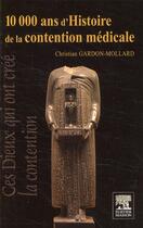 Couverture du livre « 10 000 ans d'histoire de la contention médicale » de Christian Gardon-Mollard aux éditions Elsevier-masson