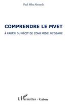 Couverture du livre « Comprendre le MVET à partir du récit de Zong Midzi Mi'obame » de Paul Mba Abessole aux éditions L'harmattan