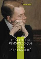 Couverture du livre « L'évolution psychologique de la personnalité : Explorez les fondements de la psychologie dynamique et découvrez les mécanismes de l'évolution de la personnalité » de Pierre Janet aux éditions Books On Demand