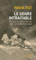 Couverture du livre « Le genre intraitable ; politiques de la virilité dans le monde musulman » de Nadia Tazi aux éditions Editions Actes Sud