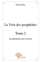 Couverture du livre « La voix des propheties t.2 ; la fontaine des secrets » de Sonia Boa aux éditions Edilivre