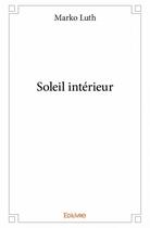 Couverture du livre « Soleil intérieur » de Marko Luth aux éditions Edilivre