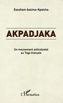 Couverture du livre « Akpadjaka ; un mouvement anticolonial au Togo francais » de Essoham Assima-Kaptcha aux éditions Editions L'harmattan