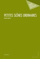 Couverture du livre « Petites scènes ordinaires » de Martine Gasnier aux éditions Publibook