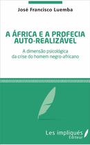 Couverture du livre « A Africa é profecia auto-ralizavel ; a dimensão psicológica da crise do homem negro-africano » de Jose Francisco Luemba aux éditions Les Impliques