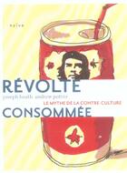 Couverture du livre « Revolte Consommee ; Le Mythe De La Contre-Culture » de Joseph Heath et Andrew Potter aux éditions Naive