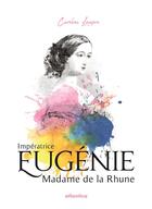 Couverture du livre « Impératrice Eugénie, Madame de la Rhune » de Caroline Lampre aux éditions Atlantica