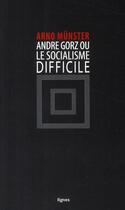 Couverture du livre « André Gorz ou le socialisme difficile » de Arno Munster aux éditions Nouvelles Lignes