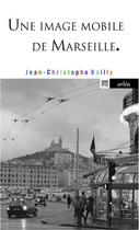 Couverture du livre « Une image mobile de Marseille » de Jean-Christophe Bailly aux éditions Arlea