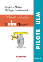 Couverture du livre « L'ulm classe 6 ; l'hélicoptère ultraléger » de Regis Le Maitre et Philippe Capiaumont aux éditions Cepadues