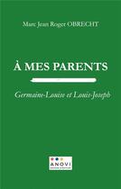 Couverture du livre « A mes parents - germaine-louise et louis-joseph - illustrations, couleur » de Obrecht M J R. aux éditions Anovi
