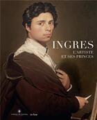 Couverture du livre « Ingres : l'artiste et ses princes » de Nicole Garnier et Mathieu Deldicque et Collectif aux éditions In Fine