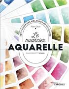 Couverture du livre « Le nuancier aquarelle : petit guide des mélanges de couleurs » de Moira Clinch aux éditions Eyrolles