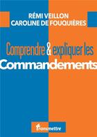 Couverture du livre « Comprendre & expliquer les commandements » de Remi Veillon et Caroline De Fouquieres aux éditions Communication Et Cite