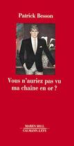 Couverture du livre « Vous N'Auriez Pas Vu Ma Chaine En Or ? » de Patrick Besson aux éditions Calmann-levy