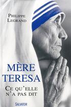 Couverture du livre « Mère Teresa ; ce qu'elle n'a pas dit » de Philippe Legrand aux éditions Salvator