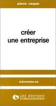 Couverture du livre « Créer une entreprise » de Pierre Hauser aux éditions Organisation