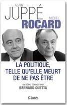 Couverture du livre « La politique, telle qu'elle meurt de ne pas être » de Michel Rocard et Alain Juppé aux éditions Jc Lattes