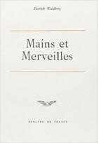 Couverture du livre « Mains et merveilles » de Patrick Waldberg aux éditions Mercure De France