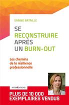 Couverture du livre « Se reconstruire apres un burn-out ; les chemins de la résilience professionnelle (3e édition) » de Sabine Bataille aux éditions Intereditions