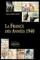 Couverture du livre « La France des années 1940 » de Fabrice Laroulandie aux éditions Ellipses