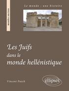 Couverture du livre « Les juifs dans le monde hellenistique » de Vincent Puech aux éditions Ellipses