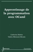 Couverture du livre « Apprentissage de la programmation avec OCaml » de Catherine Dubois et Valérie Ménissier-Morain aux éditions Hermes Science Publications