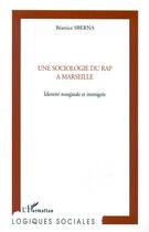 Couverture du livre « Une sociologie du rap a marseille - identite marginale et immigree » de Beatrice Sberna aux éditions L'harmattan