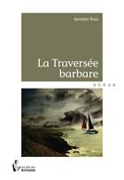 Couverture du livre « La traversée barbare » de Germain Ross aux éditions Societe Des Ecrivains