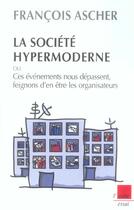 Couverture du livre « La societe hyper-moderne ou ces evenements nous depassent, feignons d'en etre les organisateurs » de Francois Ascher aux éditions Editions De L'aube