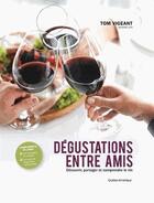 Couverture du livre « Dégustations entre amis : découvrir, partager et comprendre le vin » de Tom Vigeant aux éditions Quebec Amerique