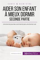 Couverture du livre « Aider son enfant à mieux dormir - Seconde partie : Une bonne journée commence par une bonne nuit » de Dominique Van Der Kaa aux éditions 50minutes.fr